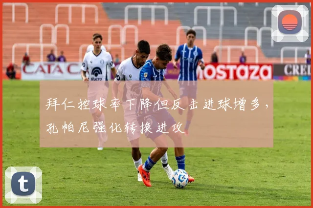 拜仁控球率下降但反击进球增多,孔帕尼强化转换进攻